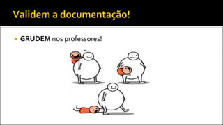  GRUDEM nos professores!
 