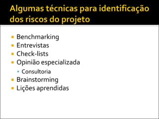 Benchmarking 
Entrevistas 
Check-lists 
Opinião especializada 
Consultoria 
Brainstorming 
Lições aprendidas  