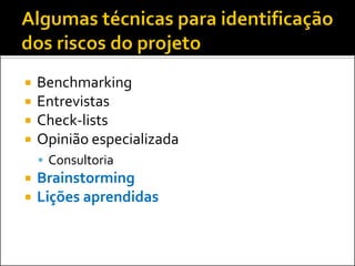 Benchmarking 
Entrevistas 
Check-lists 
Opinião especializada 
Consultoria 
Brainstorming 
Lições aprendidas  