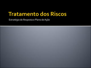 Estratégia de Resposta e Plano de Ação  