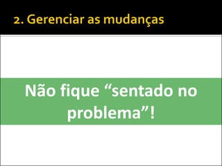 Não fique “sentado no problema”!  