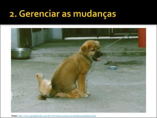 Não fique “sentado no problema”! 
Fonte: http://www.ogritodobicho.com/2011/03/sentar-e-pensar-no-problema-kakakaka.html  