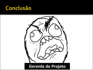 Gerente de Projeto
 