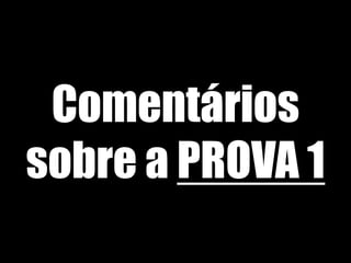 Comentários
sobre a PROVA 1
 
