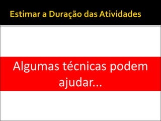 Algumas técnicas podem
ajudar...
 