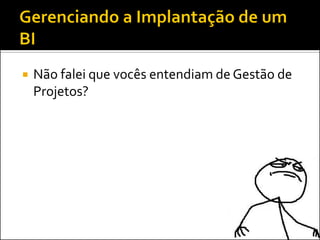    Não falei que vocês entendiam de Gestão de
    Projetos?
 