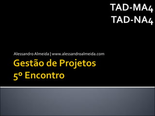 TAD-MA4
                                                 TAD-NA4


Alessandro Almeida | www.alessandroalmeida.com
 