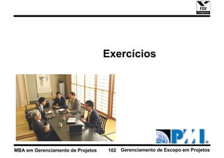 Exercícios




MBA em Gerenciamento de Projetos   102 Gerenciamento de Escopo em Projetos
 