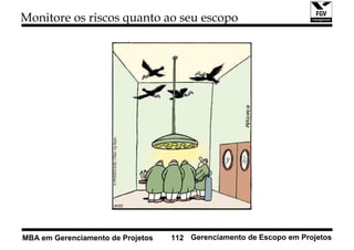 Monitore os riscos quanto ao seu escopo




MBA em Gerenciamento de Projetos   112 Gerenciamento de Escopo em Projetos
 