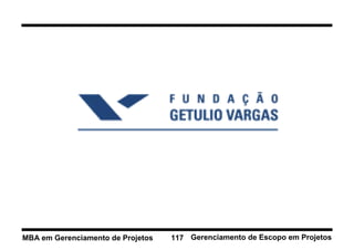 MBA em Gerenciamento de Projetos   117 Gerenciamento de Escopo em Projetos
 