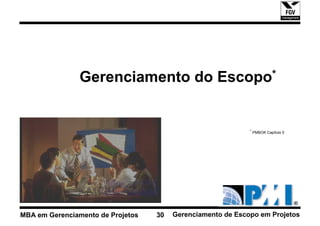 Gerenciamento do Escopo*


                                                             * PMBOK Capítulo 5




MBA em Gerenciamento de Projetos   30   Gerenciamento de Escopo em Projetos
 