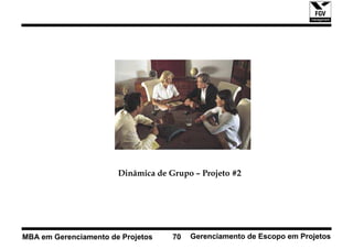 Dinâmica de Grupo – Projeto #2




MBA em Gerenciamento de Projetos    70   Gerenciamento de Escopo em Projetos
 