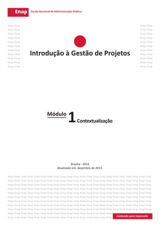 Módulo
Contextualização1
Brasília - 2014
Atualizado em: dezembro de 2013.
Introdução à Gestão de Projetos
 