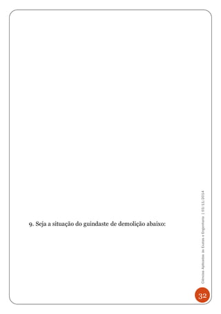 Ciências Aplicadas às Exatas e Engenharia | 03/11/2014 
32 
9. Seja a situação do guindaste de demolição abaixo: 
 