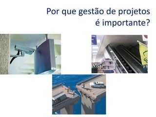 Por que gestão de projetos
é importante?
 