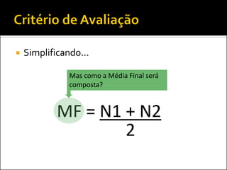    Simplificando...

               Mas como a Média Final será
               composta?


            MF = N1 + N2
                    2
 