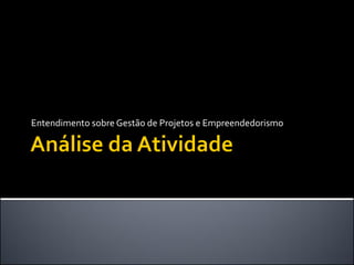 Entendimento sobre Gestão de Projetos e Empreendedorismo
 