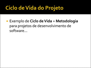  Exemplo de Ciclo deVida + Metodologia
para projetos de desenvolvimento de
software...
 
