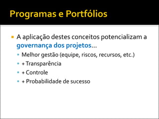  A aplicação destes conceitos potencializam a
governança dos projetos...
 Melhor gestão (equipe, riscos, recursos, etc.)
 +Transparência
 + Controle
 + Probabilidade de sucesso
 