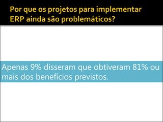 Apenas 9% disseram que obtiveram 81% ou
mais dos benefícios previstos.
 