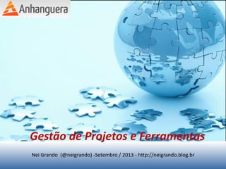 Gestão de Projetos e Ferramentas
Nei Grando (@neigrando) -Setembro / 2013 - http://neigrando.blog.br
 