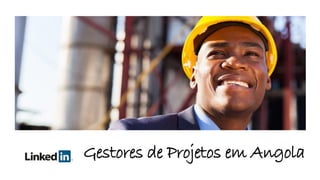 Gestores de Projetos em Angola
 
