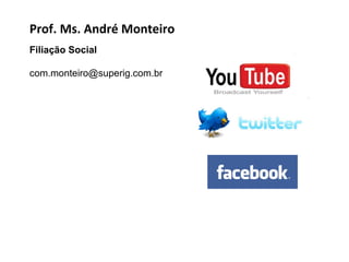 Prof. Ms. André Monteiro
Filiação Social

com.monteiro@superig.com.br
 