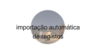 importação automática
de registos
 