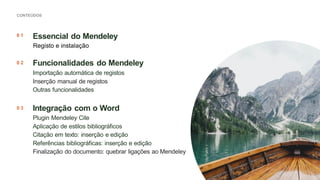 CONTEÚDOS
Importação automática de registos
Inserção manual de registos
Outras funcionalidades
Plugin Mendeley Cite
Aplicação de estilos bibliográficos
Citação em texto: inserção e edição
Referências bibliográficas: inserção e edição
Finalização do documento: quebrar ligações ao Mendeley
0 1 Essencial do Mendeley
0 2 Funcionalidades do Mendeley
0 3 Integração com o Word
Registo e instalação
 