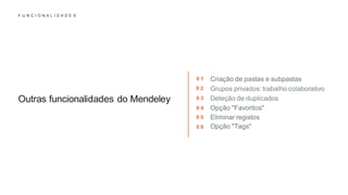 F U N C I O N A L I D A D E S
Outras funcionalidades do Mendeley
0 1
0 2
0 3
0 4
0 5
0 6
 