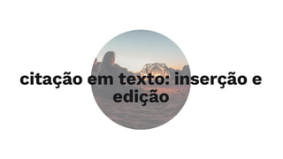citação em texto: inserção e
edição
 