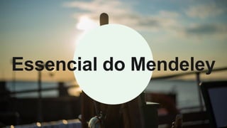 Essencial do Mendeley
 