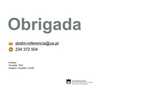 sbidm-referencia@ua.pt
234 372 504
Créditos:
Template: Pitch
Imagens: Unsplash, Icons8
 