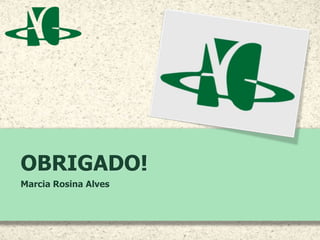 OBRIGADO!
Marcia Rosina Alves
 