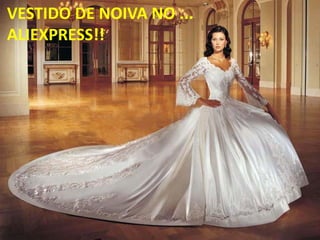 VESTIDO DE NOIVA NO ...
ALIEXPRESS!!
 