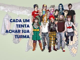 CADA UM
TENTA
ACHAR SUA
TURMA
 