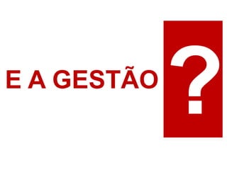E A GESTÃO
 