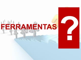 FERRAMENTAS
 