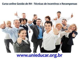 Curso online Gestão de RH - Técnicas de Incentivos e Recompensas
www.unieducar.org.br
 