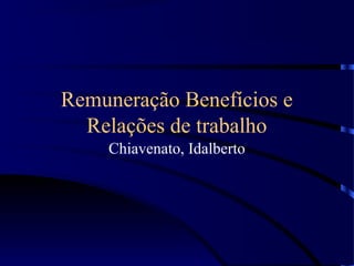 Remuneração Benefícios e
Relações de trabalho
Chiavenato, Idalberto
 