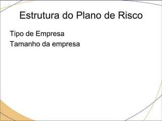 Estrutura do Plano de Risco
Tipo de Empresa
Tamanho da empresa

 