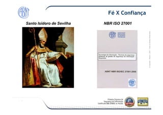 Módulo-2007-TodososDireitosReservados
Fé X Confiança
Santo Isidoro de Sevilha NBR ISO 27001
©Copyright–Módulo
 