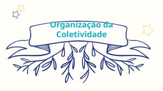 Organização da
Coletividade
 