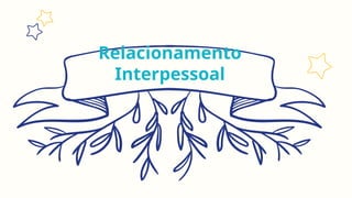 Relacionamento
Interpessoal
 
