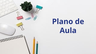 Plano de
Aula
 