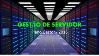 GESTÃO DE SERVIDOR
Plano Gestor - 2016
Autor
Paulo S.Souza
 