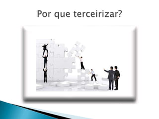 Por que terceirizar?