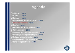 Plano de Trabalho

     Fase 1            Fase 2           Fase 3



– Planejamento do projeto
– Plano de Risco
– Plano de Comunicação
– Workshops de conscientização
– Identificação das Partes Envolvidas
– Alinhamento das Expectativas
– Iniciação do Projeto
– Identificação de riscos iniciais
 