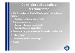 Considerações sobre
            ferramentas
 Ferramentas de mercado
 http://www.itsmportal.com/tools

 Fórum para discutir

• http://www.itsmfi.org/

  Grupo de e-mail:
           e-
    itsm_br@yahoogroups.com

 SIMEC: http://simec.mec.gov.br/
 