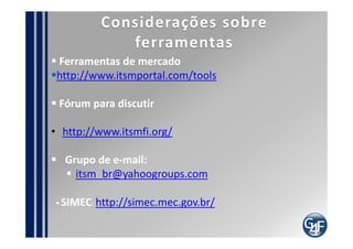 Metodologia de Implementação

       Fase 1                Fase 2              Fase 3



BSC
                   Diagnóstico baseado        Biblioteca da ITIL
                   no Framework do COBIT
                Vamos praticar neste workshop


 PMBOK
 